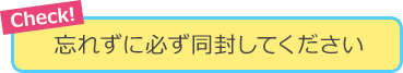 忘れずに必ず同封してください